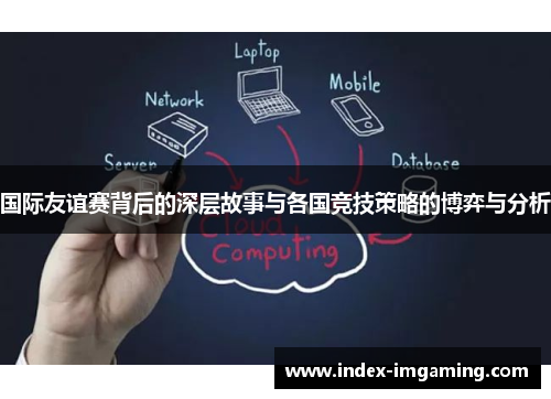 国际友谊赛背后的深层故事与各国竞技策略的博弈与分析
