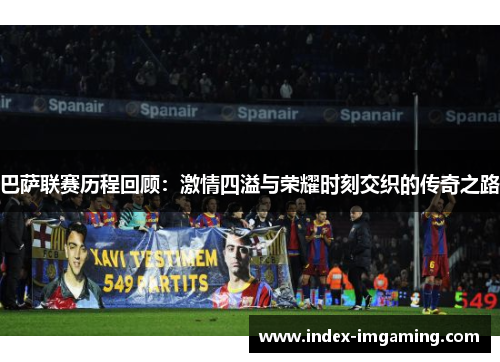 巴萨联赛历程回顾：激情四溢与荣耀时刻交织的传奇之路