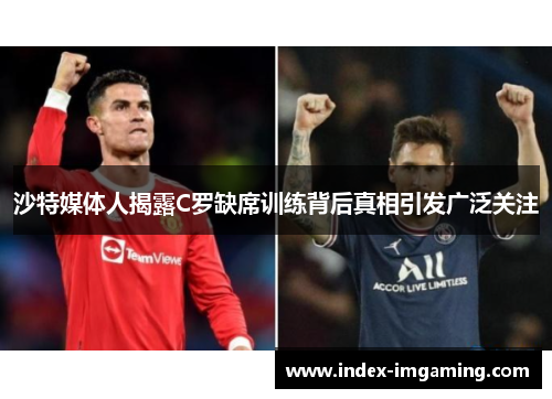 沙特媒体人揭露C罗缺席训练背后真相引发广泛关注