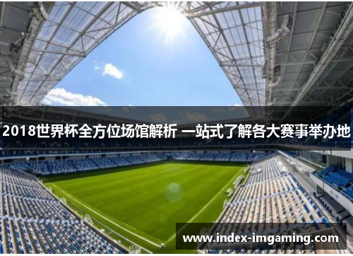 2018世界杯全方位场馆解析 一站式了解各大赛事举办地